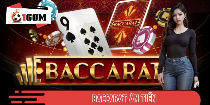 Baccarat Ăn Tiền 1GOM - Chơi Đúng Cách, Trúng Lớn Ngay