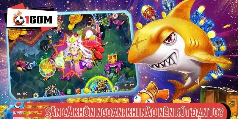 Săn cá khôn ngoan: Khi nào nên rút đạn to ra trận?