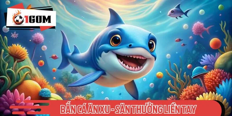 Bắn cá ăn xu - Săn thưởng liền tay, làm giàu mỗi ngày