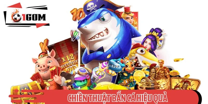 Chiến thuật bắn cá hiệu quả, tăng tỷ lệ thắng lên đến 99%