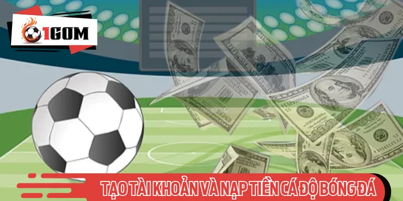 Tạo tài khoản và nạp tiền tham gia cá độ bóng đá