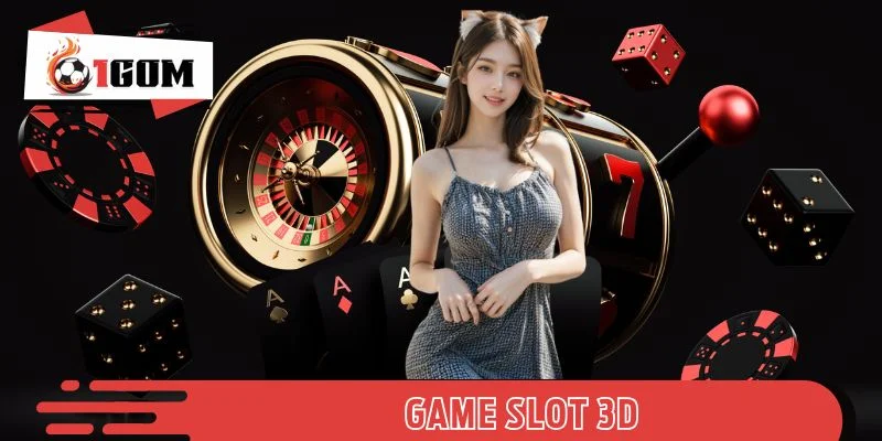 Game Slot 3D - Cơn Sốt Quay Hũ Mới Lạ Hiện Có Tại 1GOM