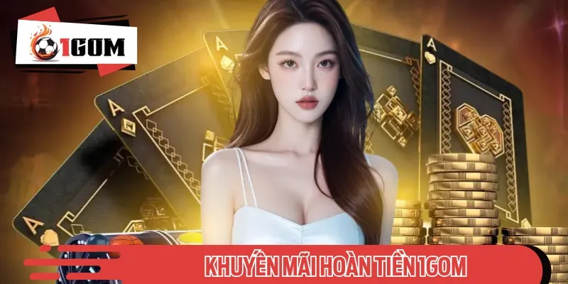 Khuyến Mãi Hoàn Tiền 1gom – Cơ Hội Nhận Tiền Thưởng Mỗi Ngày