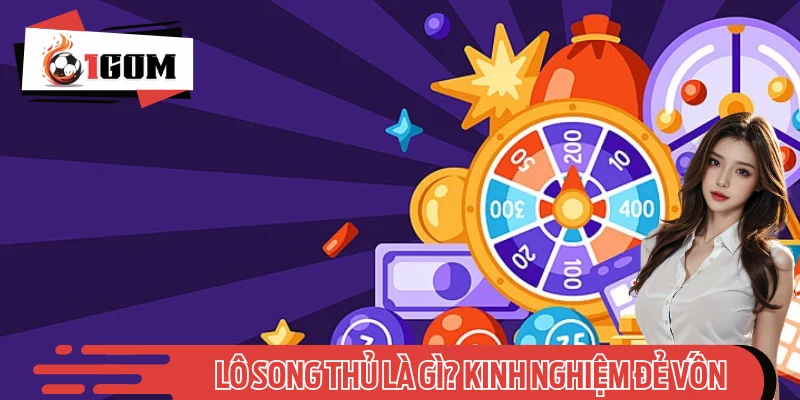 Lô Song Thủ Là Gì? Kinh Nghiệm Đẻ Vốn Siêu Nhanh 2025
