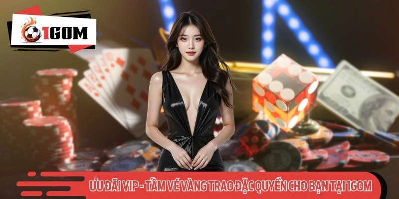 Ưu Đãi VIP - Tấm Vé Vàng Trao Đặc Quyền Cho Bạn Tại 1GOM