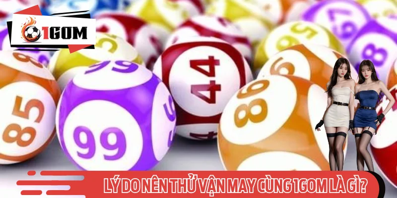 Xổ Số 3 Miền Và Lý Do Nên Thử Vận May Cùng 1GOM Là Gì?